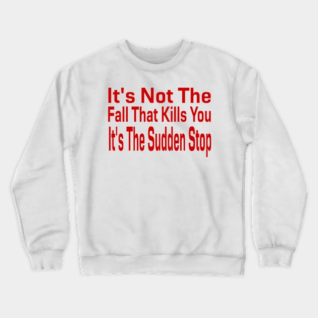 It's Not The Fall That Kills You It's The Sudden Stop Crewneck Sweatshirt by TheArtNerd